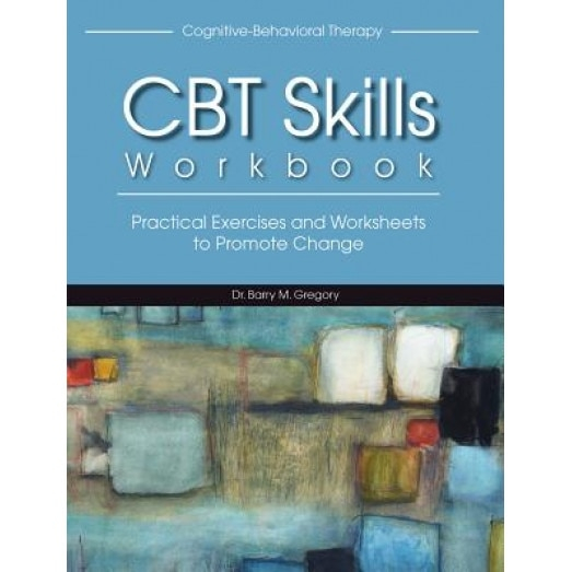 CBT Skills Workbook Practical Exercises And Worksheets To Promote 